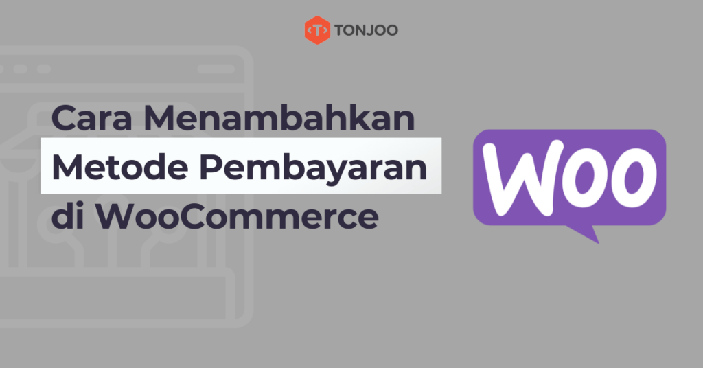 Cara Menambahkan Metode Pembayaran Di WooCommerce - Tonjoo Studio